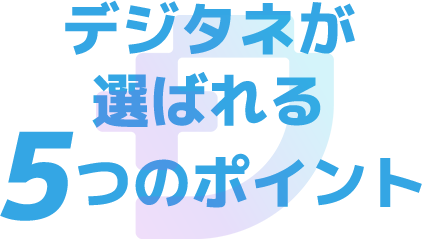 デジタネが選ばれる５つのポイント